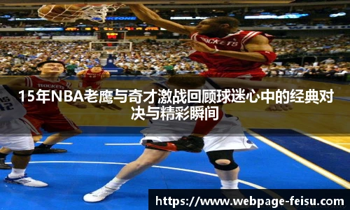 15年NBA老鹰与奇才激战回顾球迷心中的经典对决与精彩瞬间